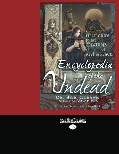 Encyclopedia Of The Undead A Field Guide To Creatures That Cannot Rest In Peace Large Print 16 Pt Bob Curran