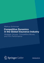 Competitive Dynamics In The Global Insurance Industry Strategic Groups Competitive Moves And Firm Performance 1st Edition Markus Schimmer Auth