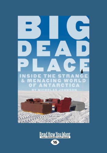 Big Dead Place Inside The Strange And Menacing World Of Antarctica Nicholas Johnson