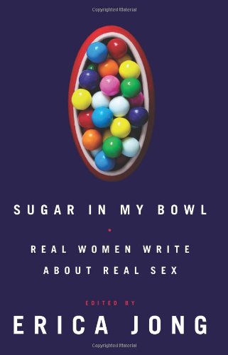 Sugar In My Bowl Real Women Write About Real Sex 1st Erica Jong