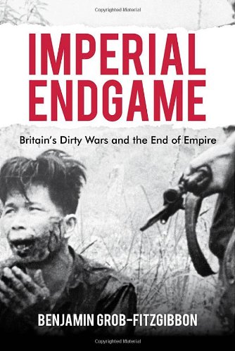 Imperial Endgame Britains Dirty Wars And The End Of Empire Benjamin Grobfitzgibbon