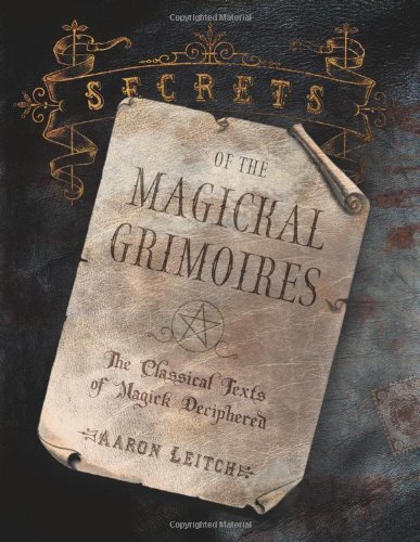 Secrets Of The Magickal Grimoires The Classical Texts Of Magick Deciphered Aaron Leitch