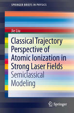 Classical Trajectory Perspective Of Atomic Ionization In Strong Laser Fields Semiclassical Modeling 1st Edition Jie Liu Auth