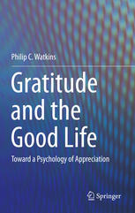 Gratitude And The Good Life Toward A Psychology Of Appreciation 1st Edition Philip C Watkins Auth