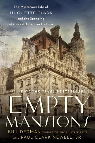Empty Mansions The Mysterious Life Of Huguette Clark And The Spending Of A Great American Fortune Bill Dedman