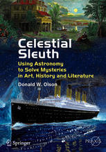 Celestial Sleuth Using Astronomy To Solve Mysteries In Art History And Literature 1st Edition Donald W Olson