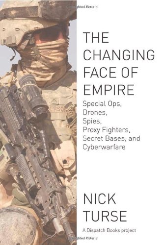 The Changing Face Of Empire Special Ops Drones Spies Proxy Fighters Secret Bases And Cyberwarfare Nick Turse