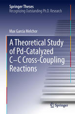 A Theoretical Study Of Pdcatalyzed Cc Crosscoupling Reactions 1st Edition Max Garca Melchor Auth