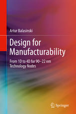 Design For Manufacturability From 1d To 4d For 9022 Nm Technology Nodes 1st Edition Artur Balasinski Auth