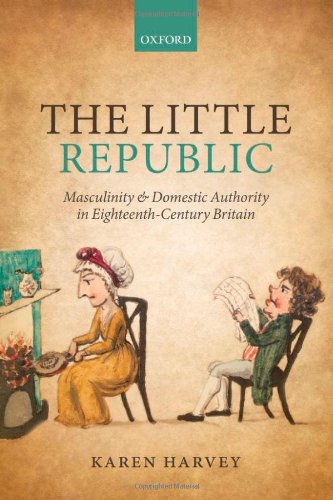 The Little Republic Masculinity And Domestic Authority In Eighteenthcentury Britain Karen Harvey