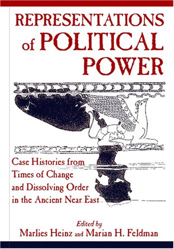 Representations Of Political Power Case Histories From Times Of Change And Dissolving Order In The Ancient Near East Marlies Heinz