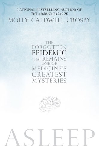 Asleep The Forgotten Epidemic That Remains One Of Medicines Greatest Mysteries Molly Caldwell Crosby