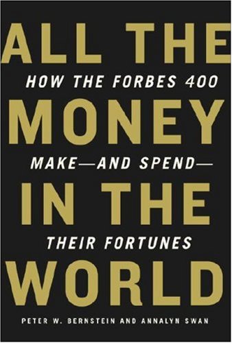 All The Money In The World How The Forbes 400 Makeand Spendtheir Fortunes Peter W Bernstein