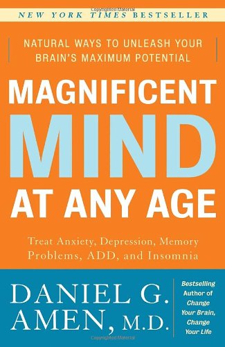 Magnificent Mind At Any Age Natural Ways To Unleash Your Brains Maximum Potential Daniel G Amen