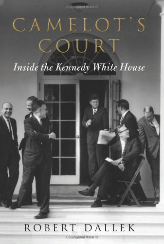 Camelots Court Inside The Kennedy White House Robert Dallek