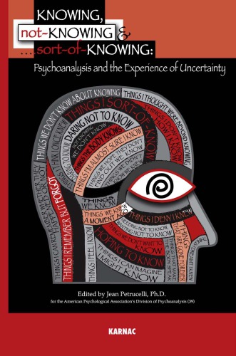 Knowing Notknowing And Sortofknowing Psychoanalysis And The Experience Of Uncertainty Jean Petrucelli