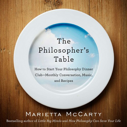 The Philosophers Table How To Start Your Philosophy Dinner Club Monthly Conversation Music And Recipes Marietta Mccarty