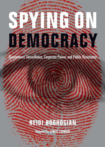 Spying On Democracy Government Surveillance Corporate Power And Public Resistance Heidi Boghosian