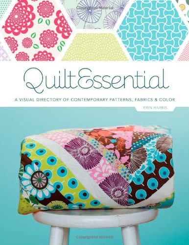 Quiltessential A Visual Directory Of Contemporary Patterns Fabrics And Colors Erin Harris