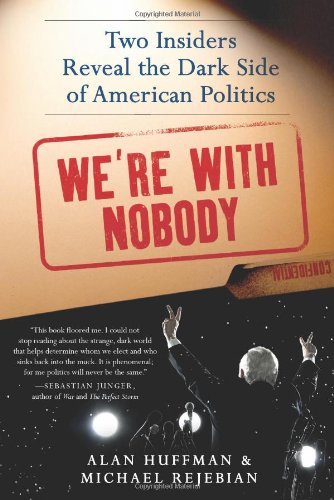 Were With Nobody Two Insiders Reveal The Dark Side Of American Politics Original Alan Huffman
