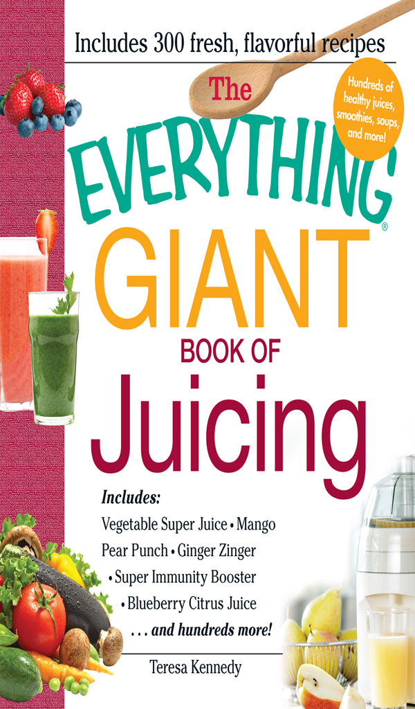 The Everything Giant Book Of Juicing Includes Vegetable Super Juice Mango Pear Punch Ginger Zinger Super Immunity Booster Blueberry Citrus Juice And Hundreds More Teresa Kennedy