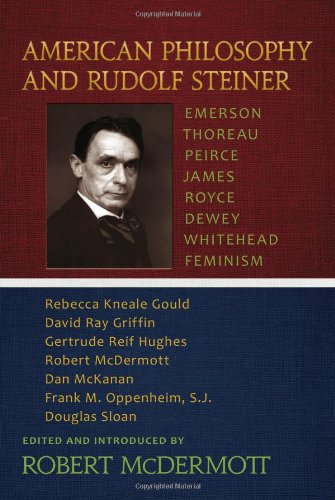 American Philosophy And Rudolf Steiner Emerson Thoreau Peirce James Royce Dewey Whitehead Feminism Robert Mcdermott