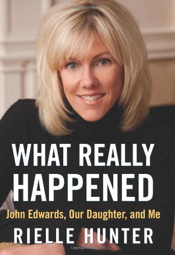 What Really Happened John Edwards Our Daughter And Me Rielle Hunter