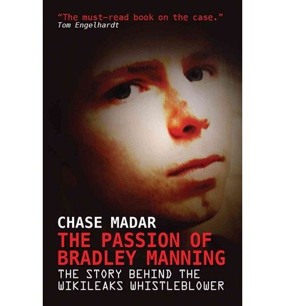 The Passion Of Bradley Manning The Story Of The Suspect Behind The Largest Security Breach In Us History Chase Madar