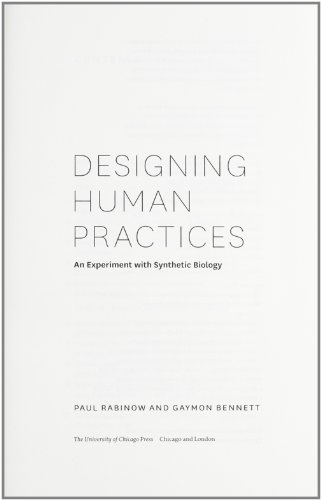 Designing Human Practices An Experiment With Synthetic Biology Paul Rabinow