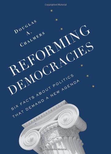 Reforming Democracies Six Facts About Politics That Demand A New Agenda Douglas A Chalmers