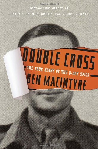 Double Cross The True Story Of The Dday Spies Ben Macintyre