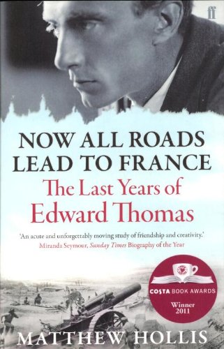 Now All Roads Lead To France The Last Years Of Edward Thomas Matthew Hollis