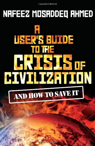 A Users Guide To The Crisis Of Civilisation And How To Save It Nafeez Mosaddeq Ahmed