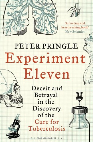 Experiment Eleven Deceit And Betrayal In The Discovery Of The Cure For Tuberculosis Peter Pringle