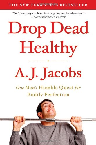 Drop Dead Healthy One Mans Humble Quest For Bodily Perfection A J Jacobs