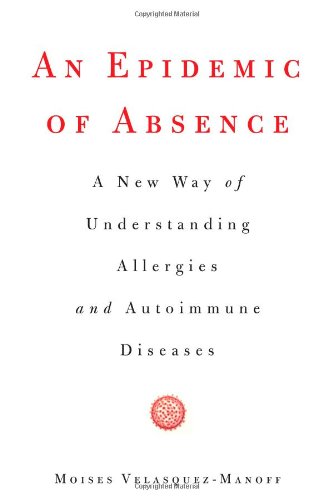 An Epidemic Of Absence A New Way Of Understanding Allergies And Autoimmune Diseases Moises Velasquezmanoff
