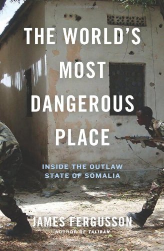 The Worlds Most Dangerous Place Inside The Outlaw State Of Somalia James Fergusson