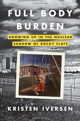 Full Body Burden Growing Up In The Nuclear Shadow Of Rocky Flats Kristen Iversen