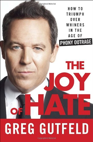 The Joy Of Hate How To Triumph Over Whiners In The Age Of Phony Outrage Greg Gutfeld