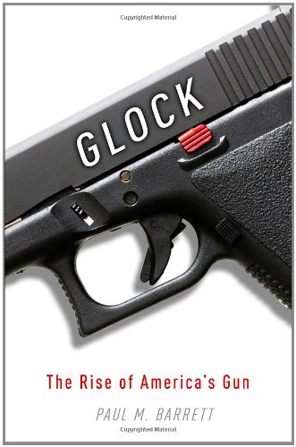 Glock The Rise Of Americas Gun Paul M Barrett
