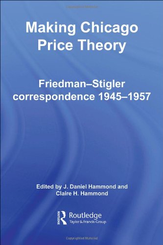 Making Chicago Price Theory Friedmanstigler Correspondence 19451957 Daniel J Hammond