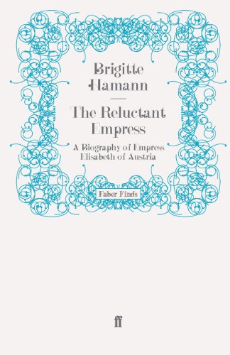 The Reluctant Empress A Biography Of Empress Elisabeth Of Austria Brigitte Hamann