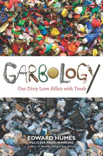 Garbology Our Dirty Love Affair With Trash Edward Humes