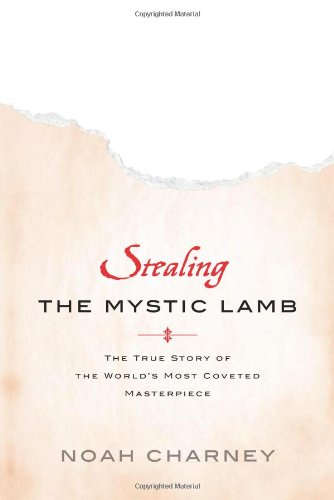 Stealing The Mystic Lamb The True Story Of The Worlds Most Coveted Masterpiece Noah Charney