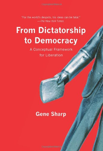 From Dictatorship To Democracy A Conceptual Framework For Liberation Gene Sharp