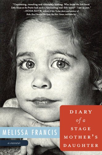 Diary Of A Stage Mothers Daughter A Memoir Melissa Francis