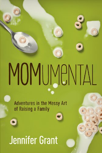 Momumental Adventures In The Messy Art Of Raising A Family Jennifer Grant