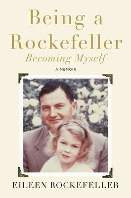 Being A Rockefeller Becoming Myself A Memoir Eileen Rockefeller