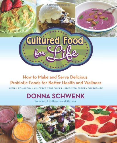 Cultured Food For Life How To Make And Serve Delicious Probiotic Foods For Better Health And Wellness Donna Schwenk