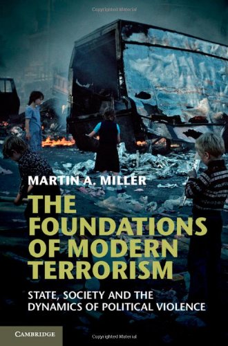 The Foundations Of Modern Terrorism State Society And The Dynamics Of Political Violence Professor Martin A Miller